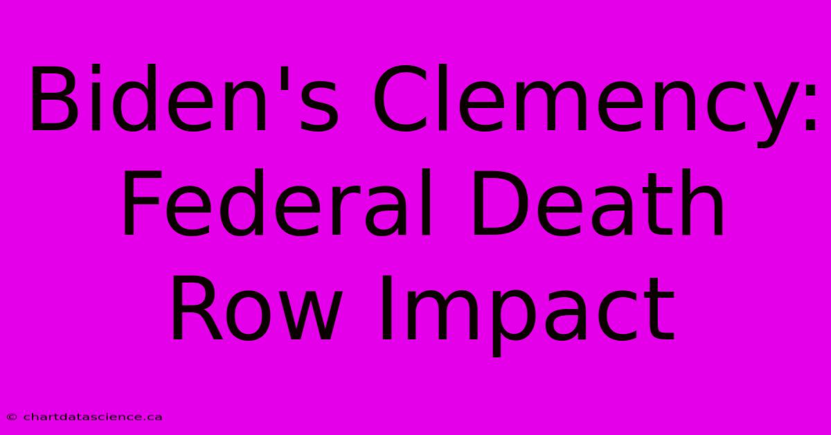 Biden's Clemency: Federal Death Row Impact