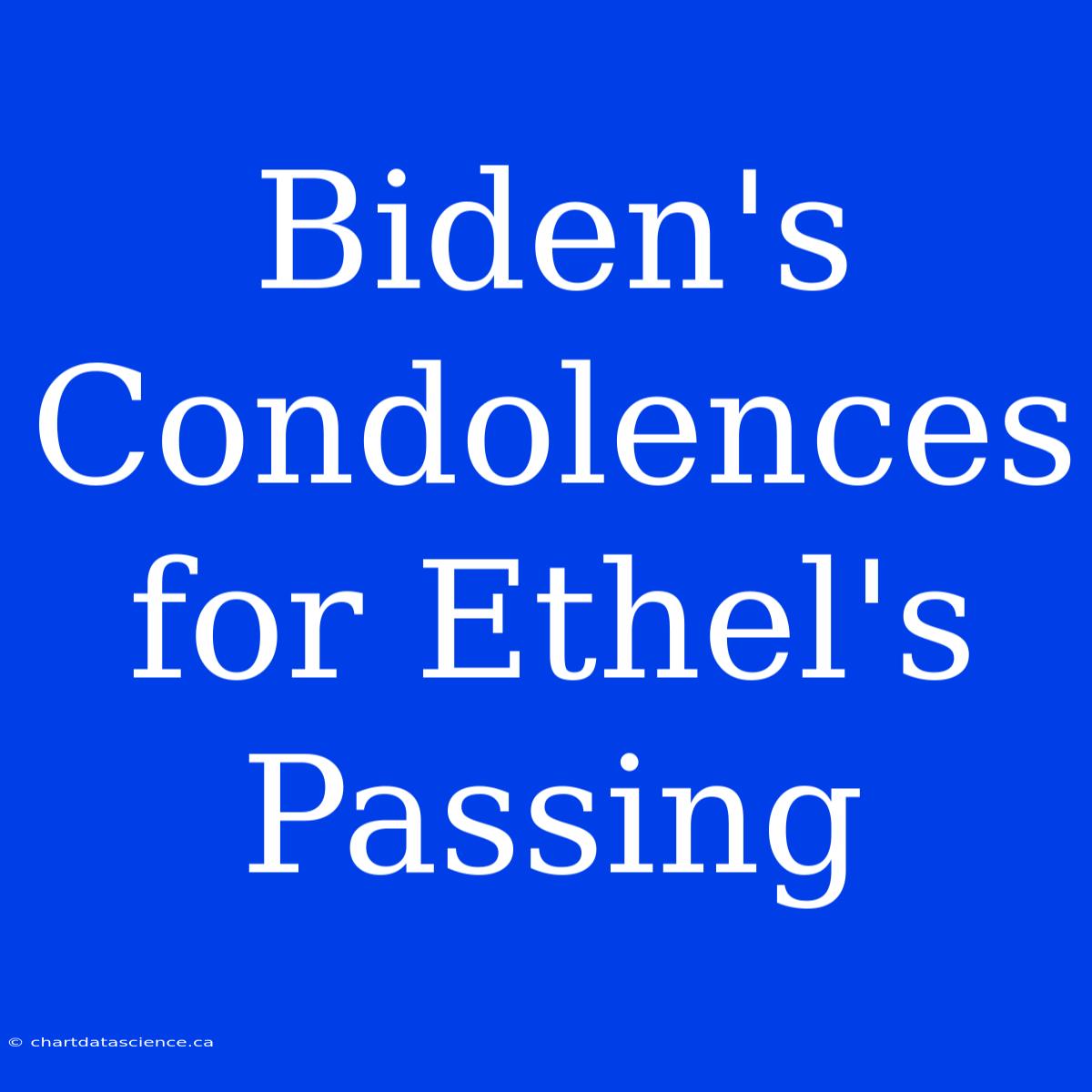 Biden's Condolences For Ethel's Passing