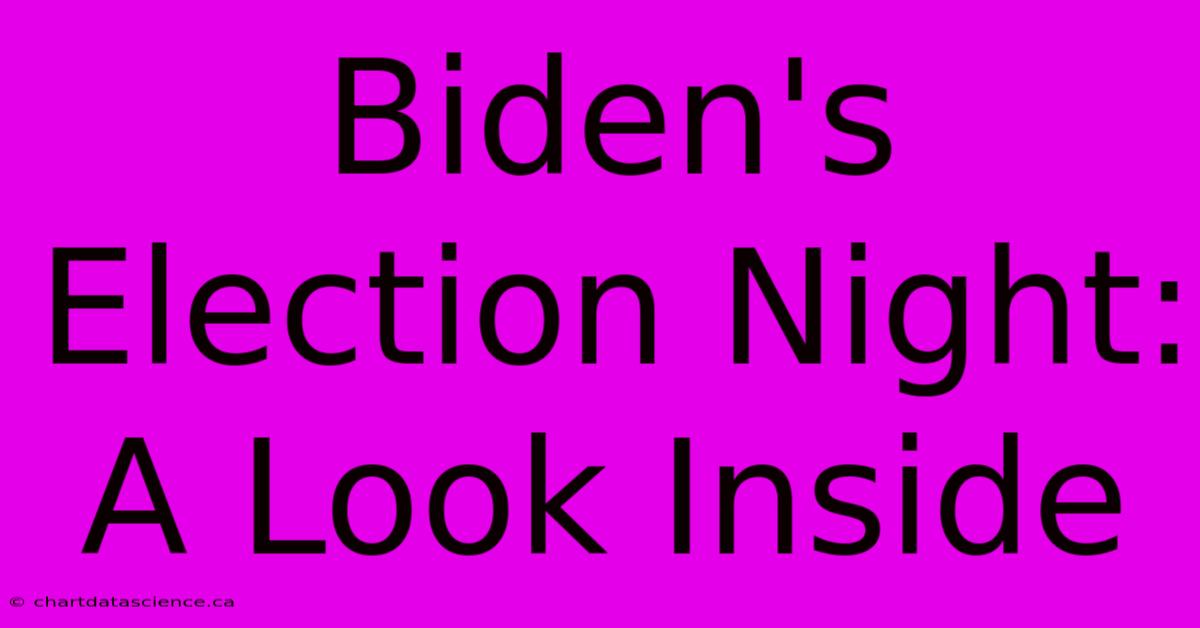 Biden's Election Night: A Look Inside