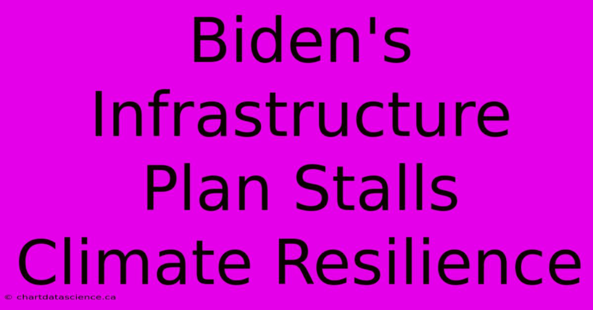 Biden's Infrastructure Plan Stalls Climate Resilience