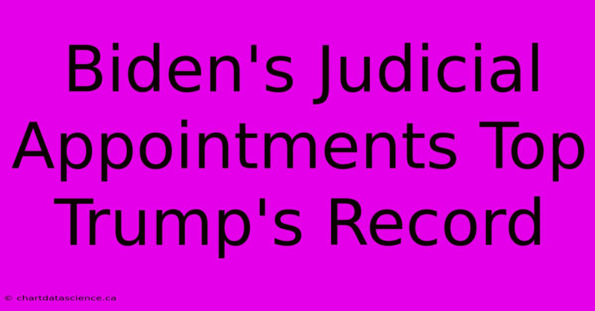 Biden's Judicial Appointments Top Trump's Record