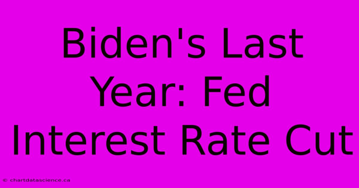 Biden's Last Year: Fed Interest Rate Cut 