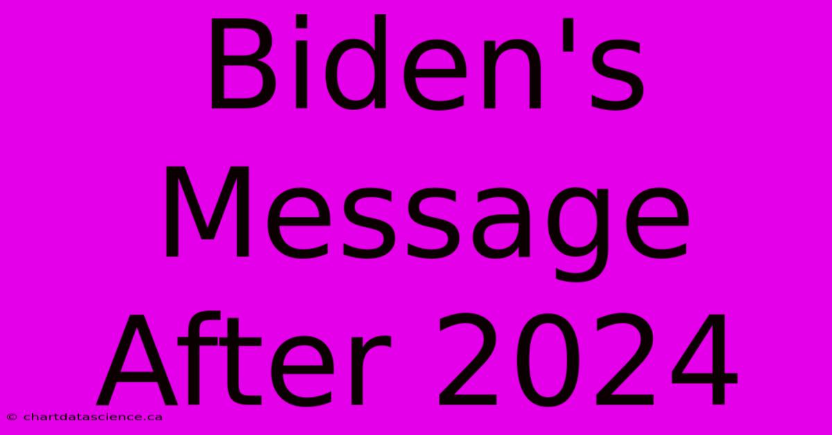 Biden's Message After 2024 