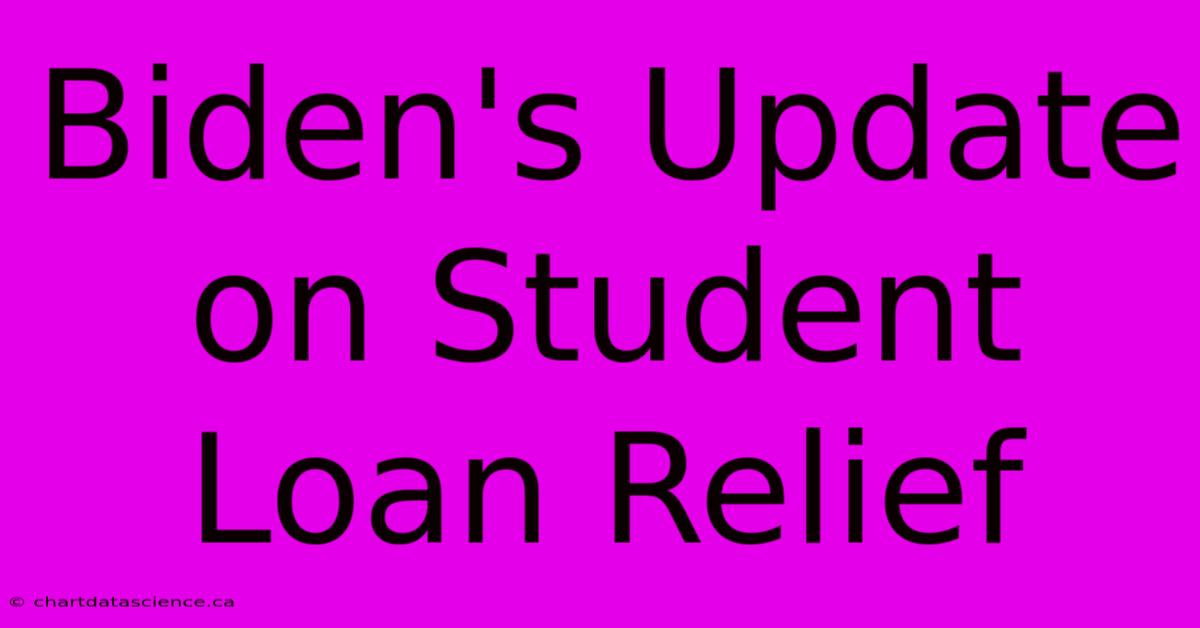 Biden's Update On Student Loan Relief