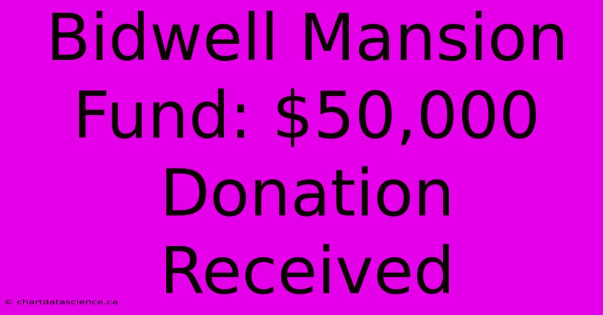 Bidwell Mansion Fund: $50,000 Donation Received