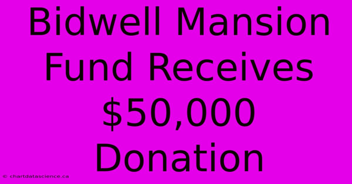 Bidwell Mansion Fund Receives $50,000 Donation