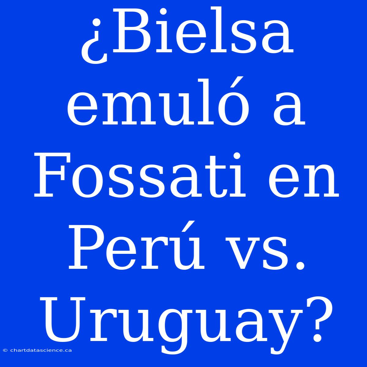 ¿Bielsa Emuló A Fossati En Perú Vs. Uruguay?