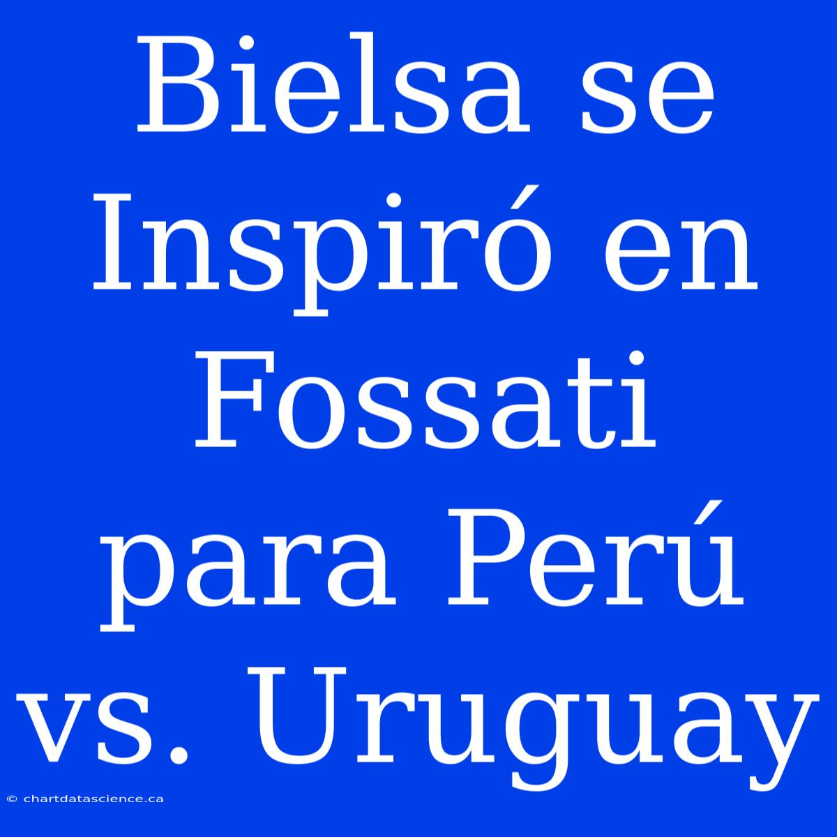 Bielsa Se Inspiró En Fossati Para Perú Vs. Uruguay