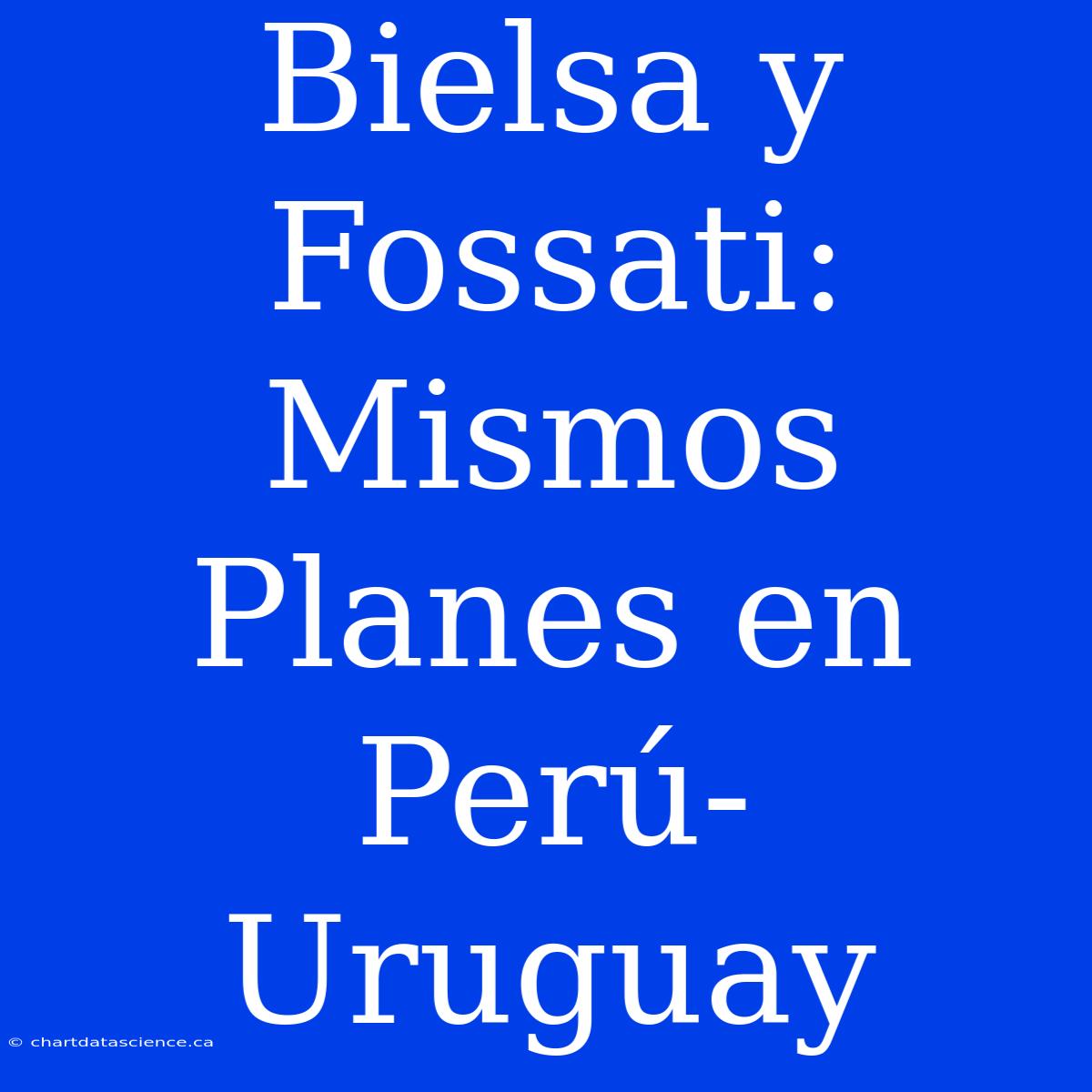 Bielsa Y Fossati: Mismos Planes En Perú-Uruguay