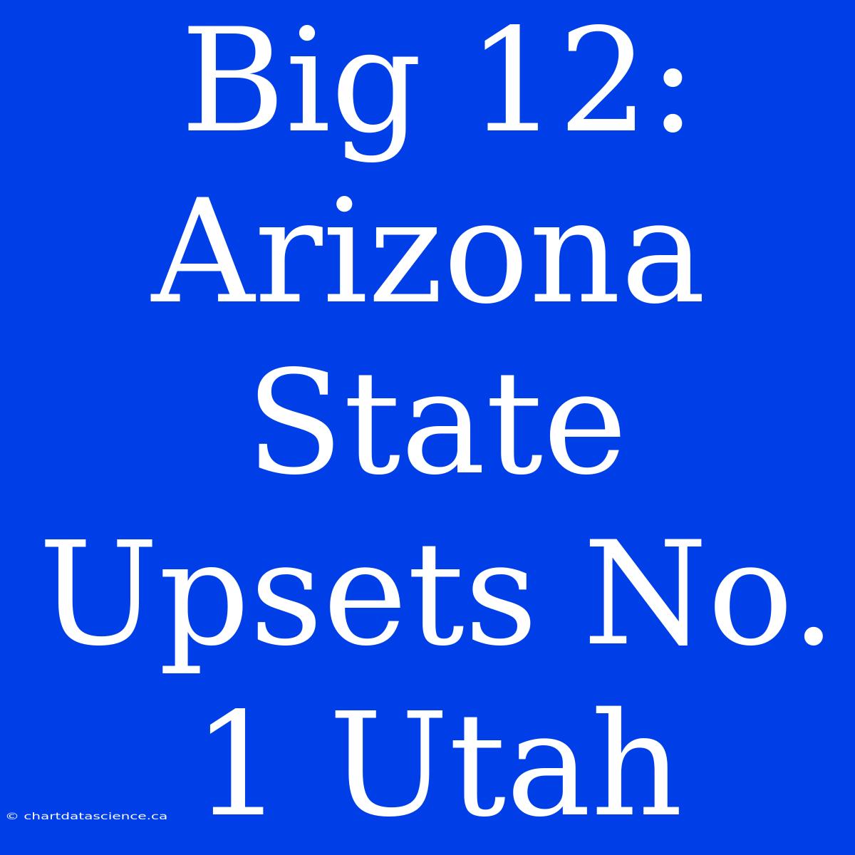 Big 12: Arizona State Upsets No. 1 Utah