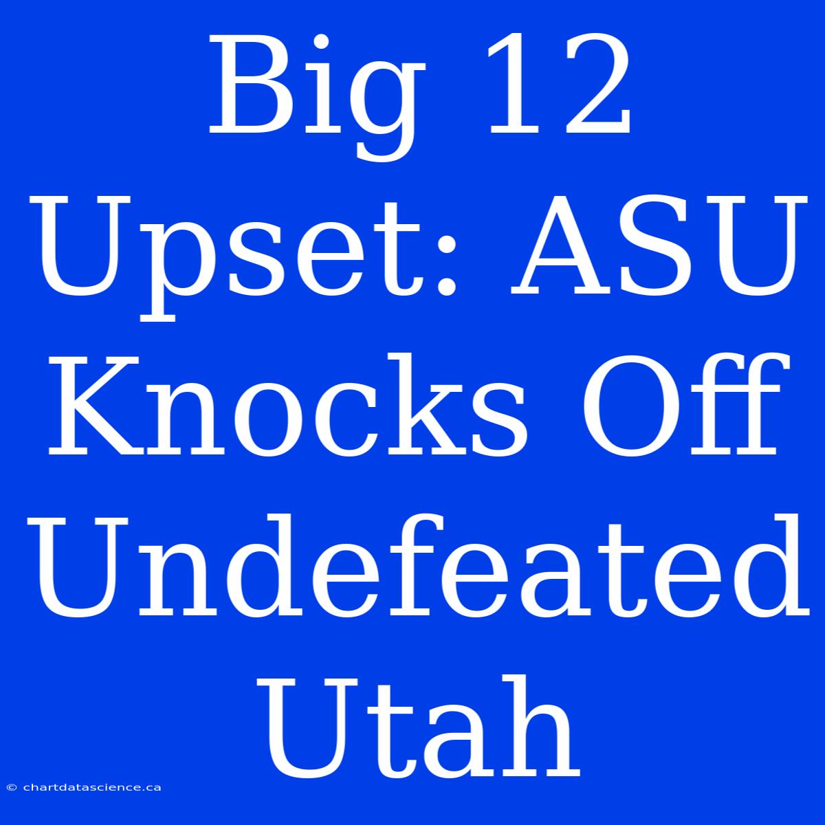 Big 12 Upset: ASU Knocks Off Undefeated Utah