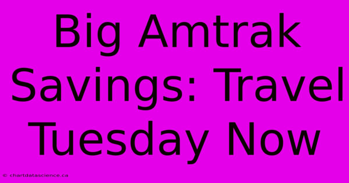 Big Amtrak Savings: Travel Tuesday Now