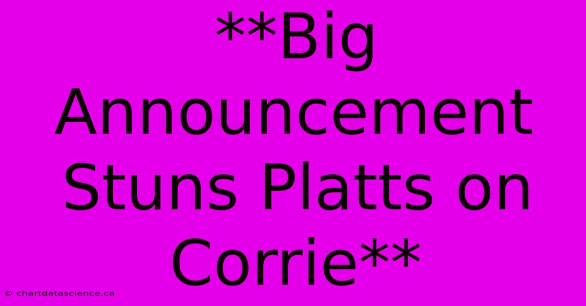 **Big Announcement Stuns Platts On Corrie**