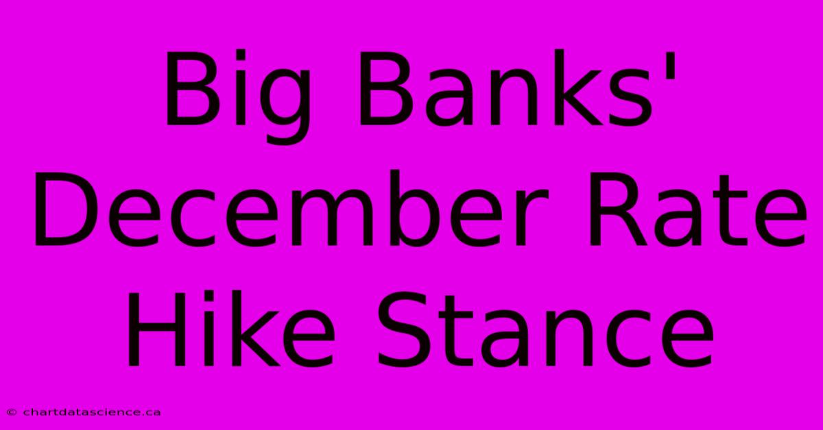 Big Banks' December Rate Hike Stance