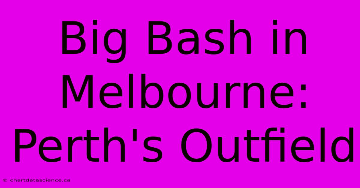 Big Bash In Melbourne: Perth's Outfield