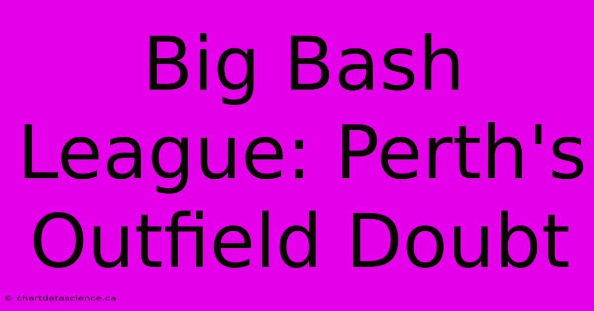 Big Bash League: Perth's Outfield Doubt