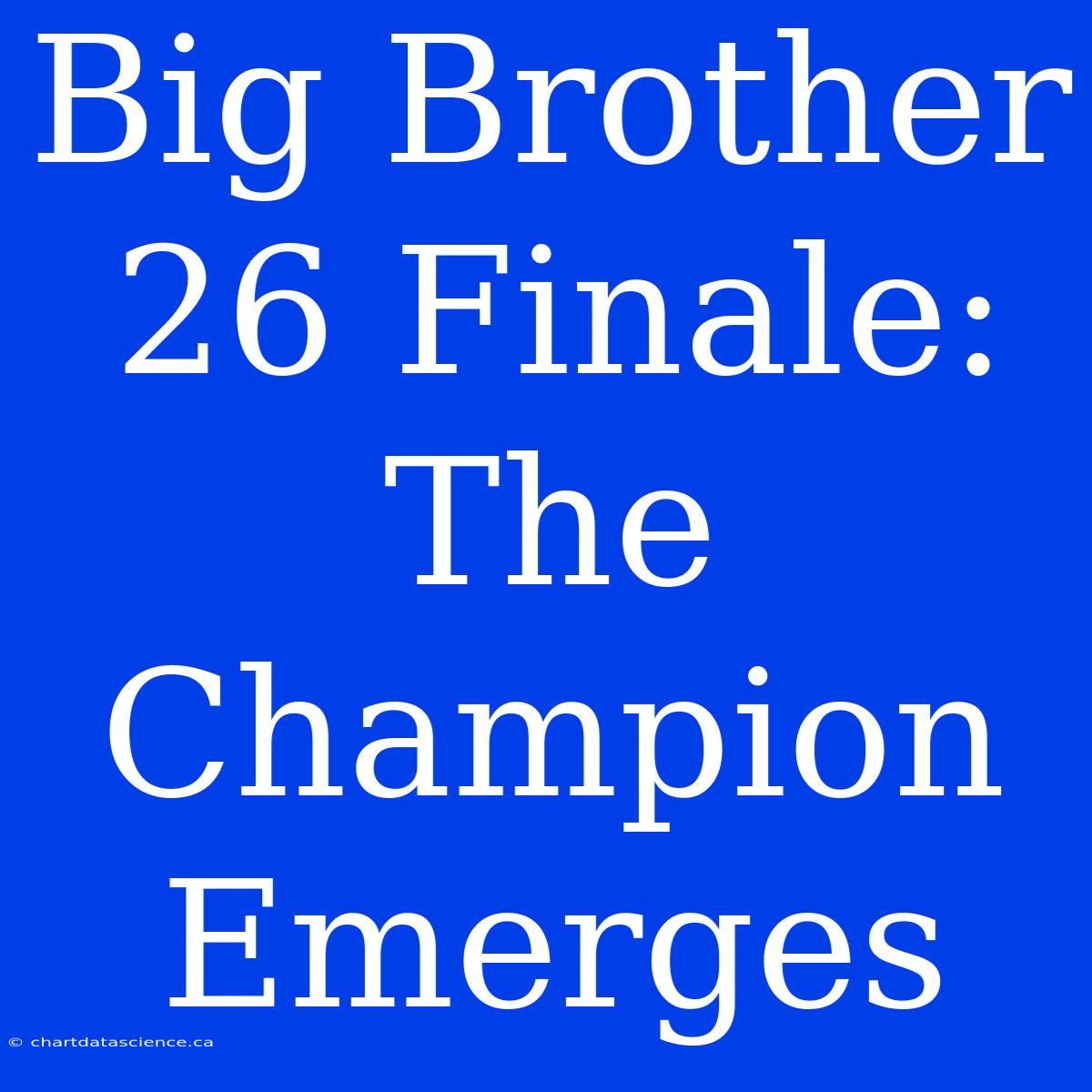 Big Brother 26 Finale:  The Champion Emerges