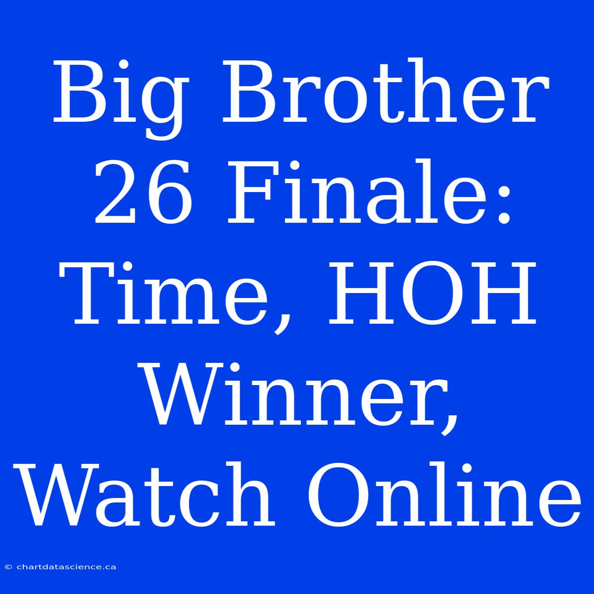 Big Brother 26 Finale: Time, HOH Winner, Watch Online