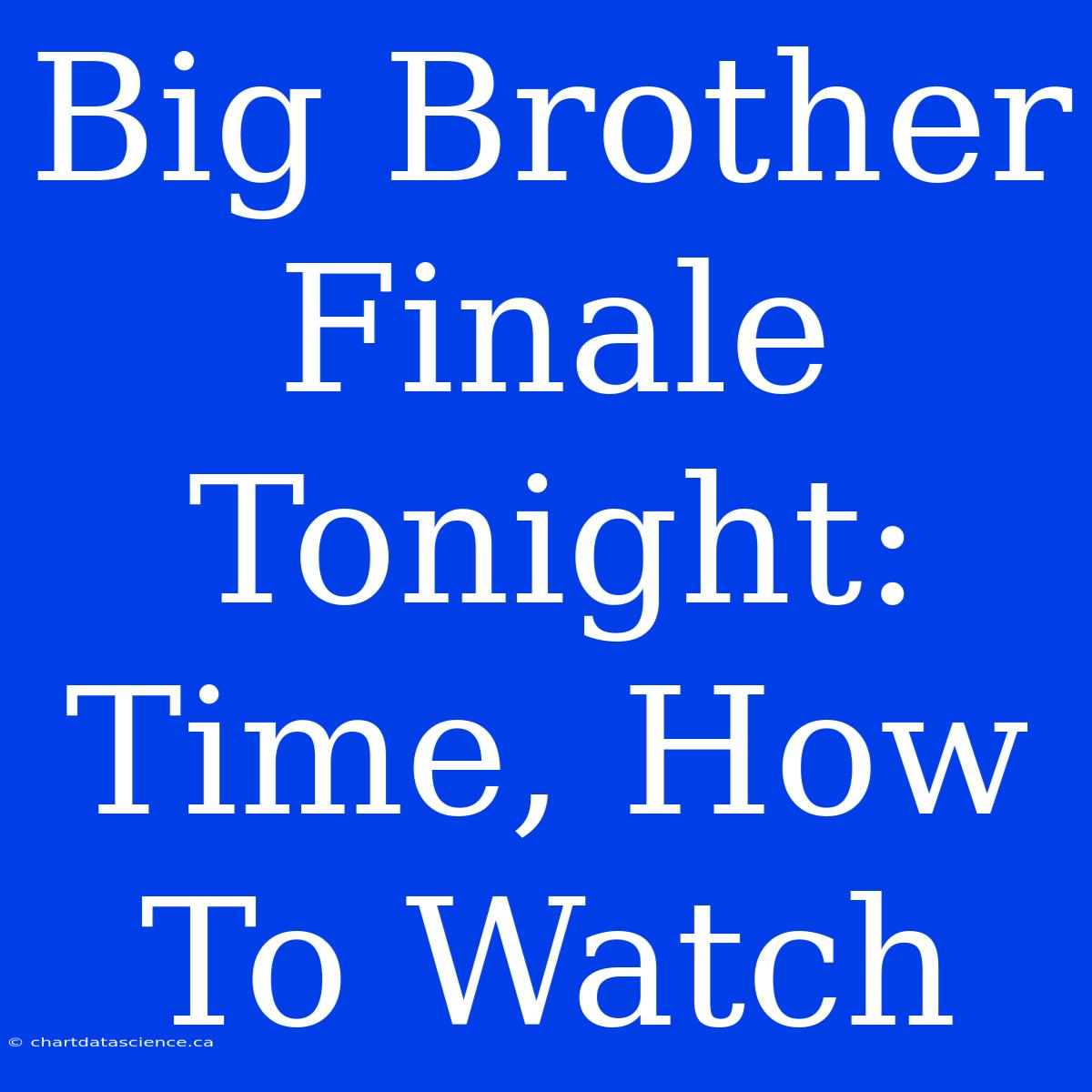 Big Brother Finale Tonight: Time, How To Watch