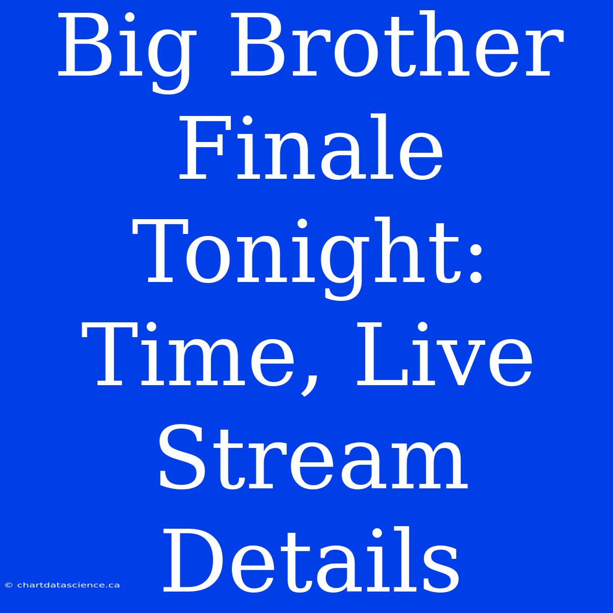 Big Brother Finale Tonight: Time, Live Stream Details