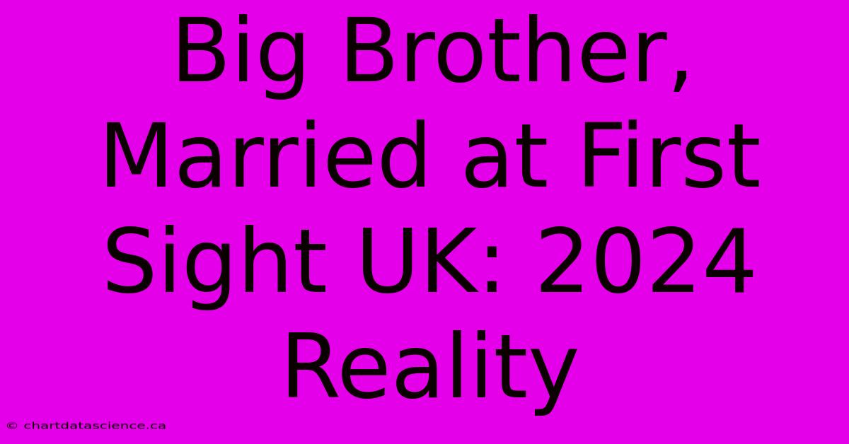 Big Brother, Married At First Sight UK: 2024 Reality