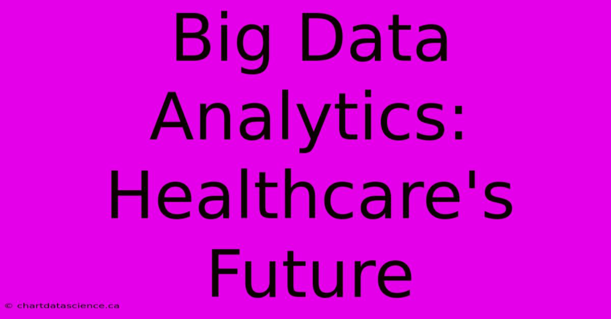 Big Data Analytics: Healthcare's Future