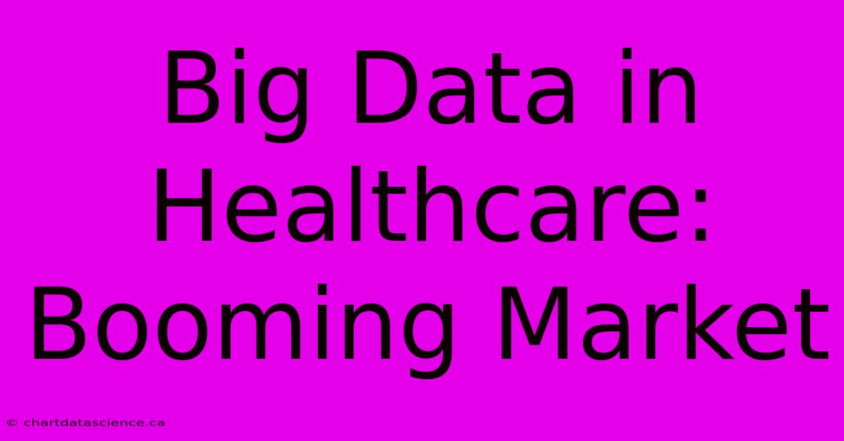 Big Data In Healthcare: Booming Market