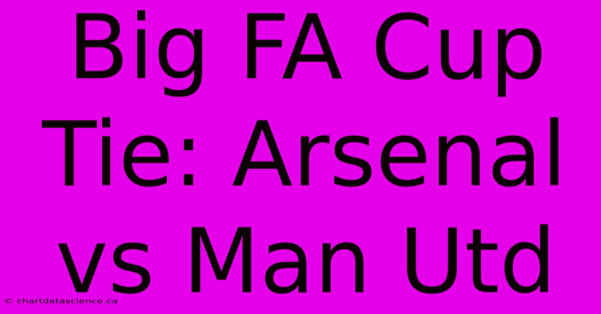 Big FA Cup Tie: Arsenal Vs Man Utd