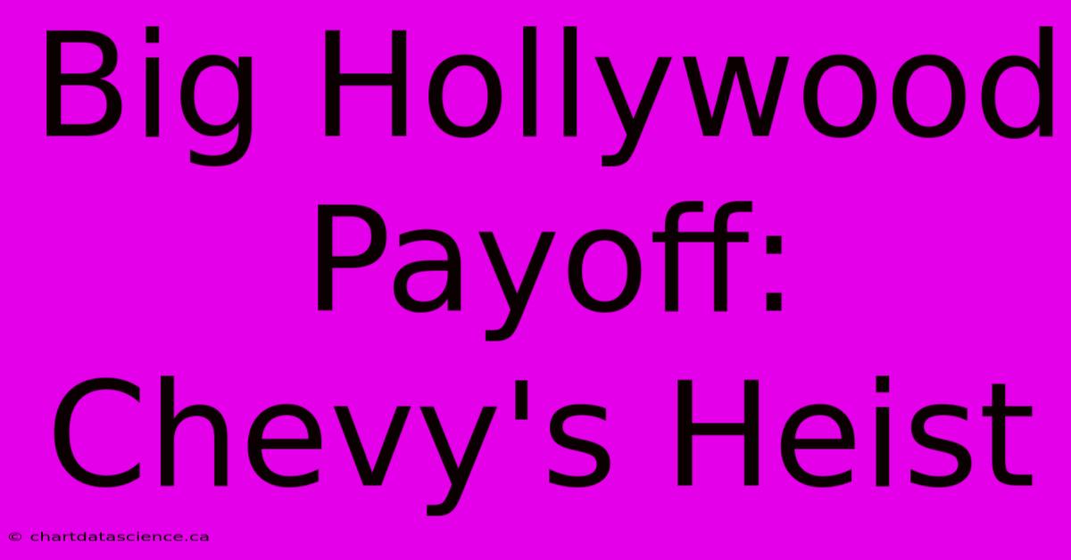 Big Hollywood Payoff: Chevy's Heist