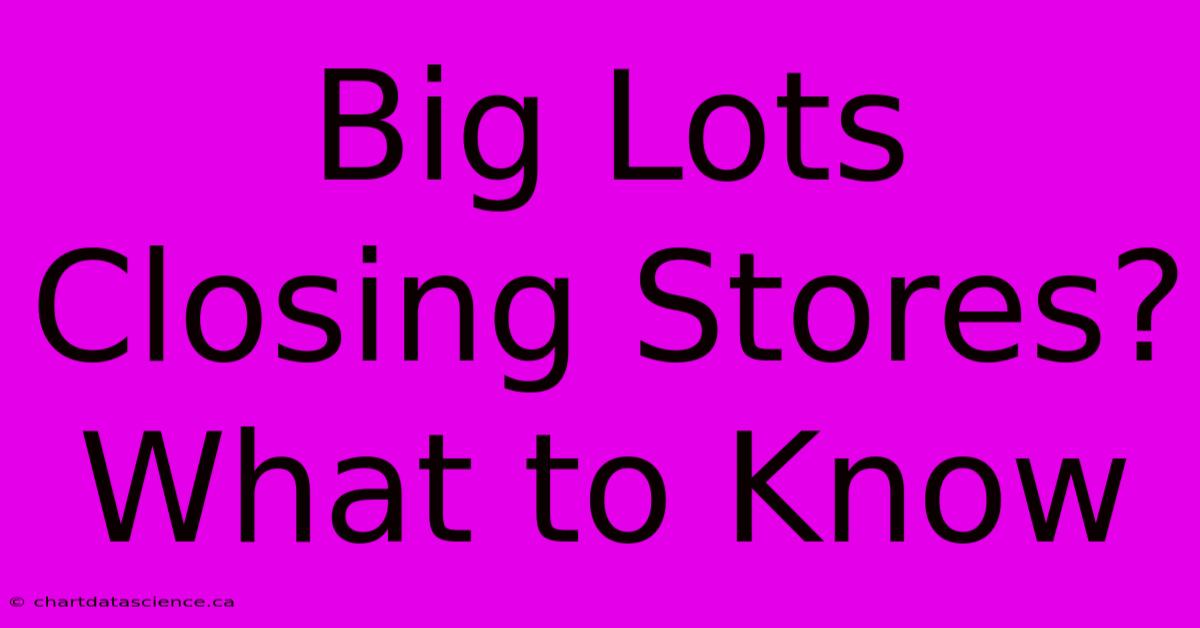 Big Lots Closing Stores? What To Know