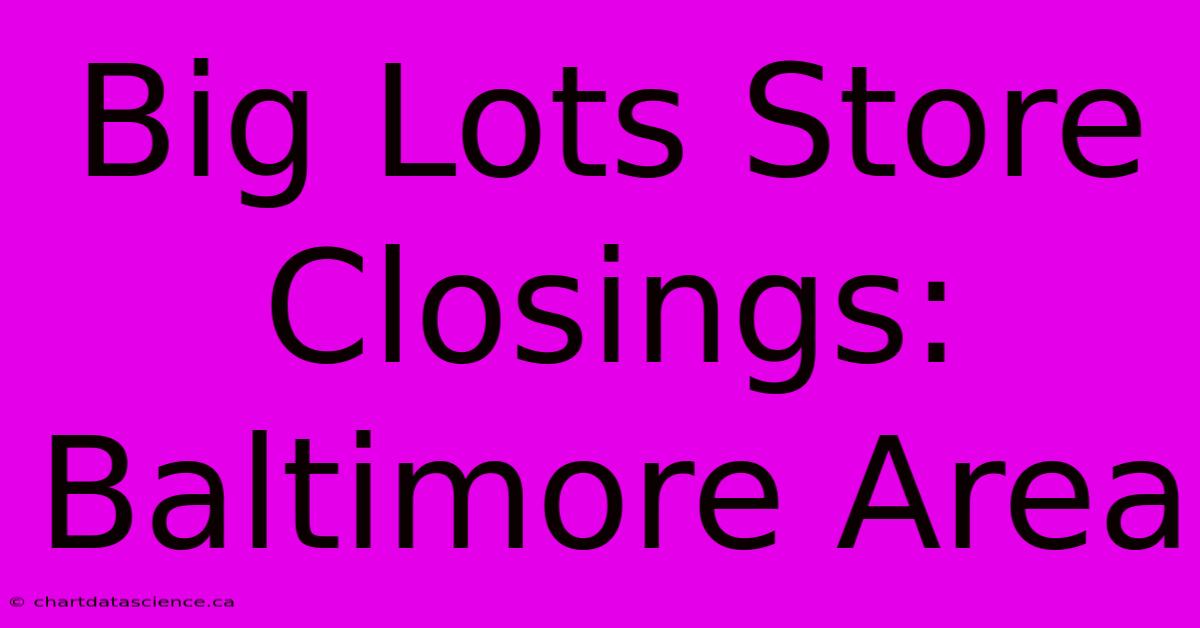 Big Lots Store Closings: Baltimore Area