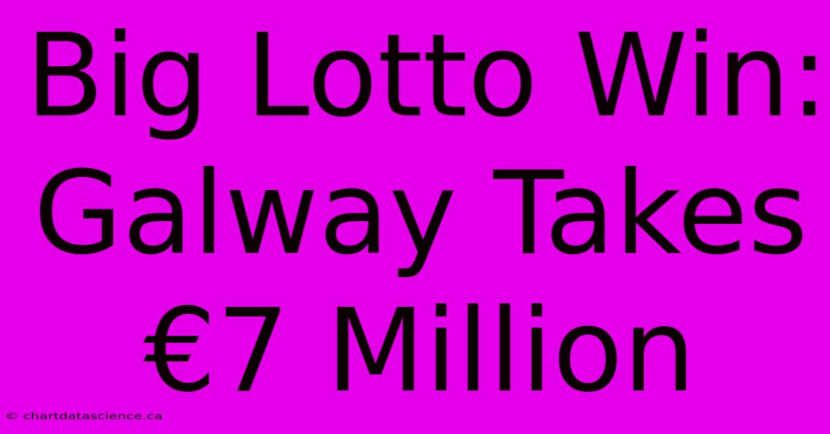 Big Lotto Win: Galway Takes €7 Million