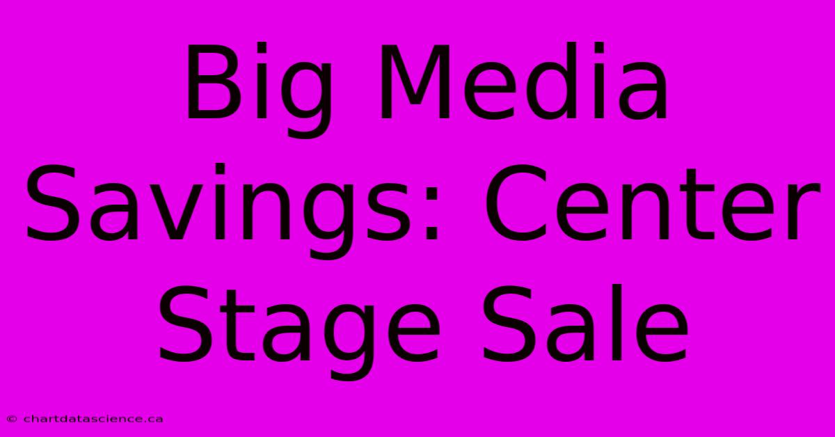 Big Media Savings: Center Stage Sale