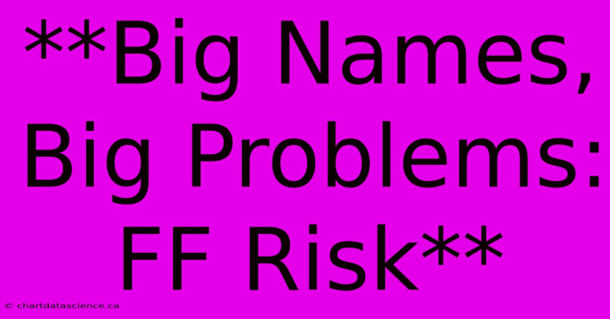 **Big Names, Big Problems: FF Risk**