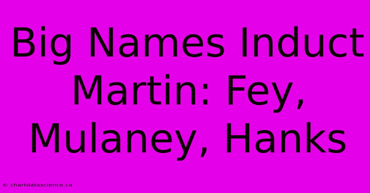 Big Names Induct Martin: Fey, Mulaney, Hanks