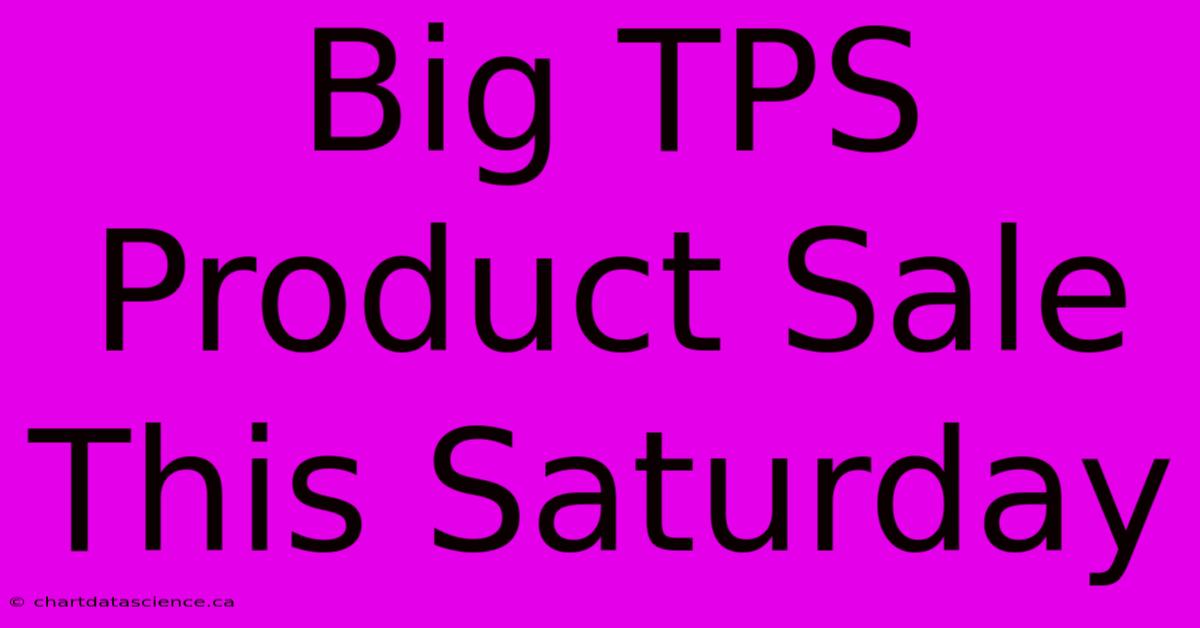 Big TPS Product Sale This Saturday