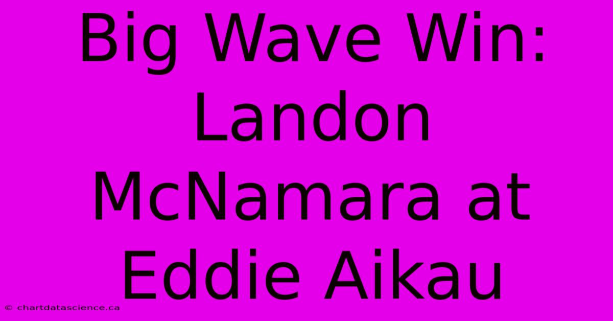 Big Wave Win: Landon McNamara At Eddie Aikau