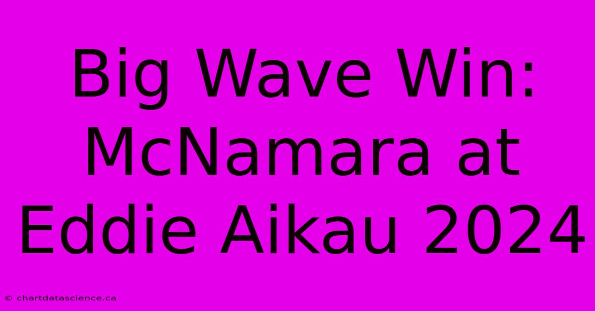 Big Wave Win: McNamara At Eddie Aikau 2024