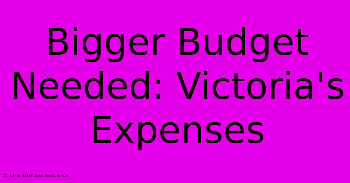 Bigger Budget Needed: Victoria's Expenses