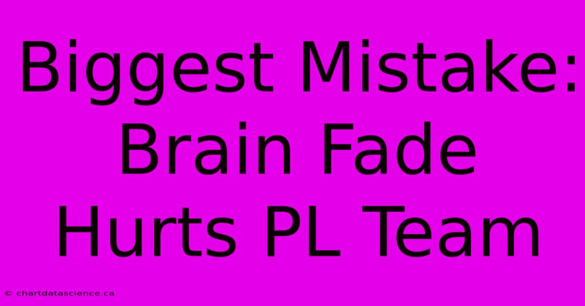 Biggest Mistake: Brain Fade Hurts PL Team