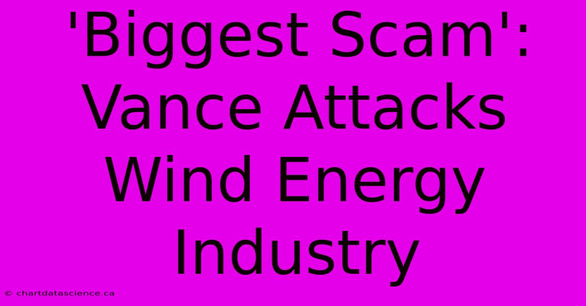 'Biggest Scam': Vance Attacks Wind Energy Industry