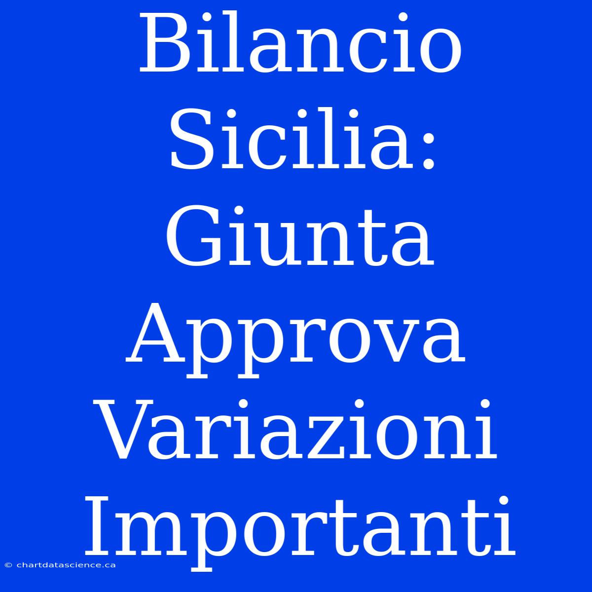 Bilancio Sicilia: Giunta Approva Variazioni Importanti