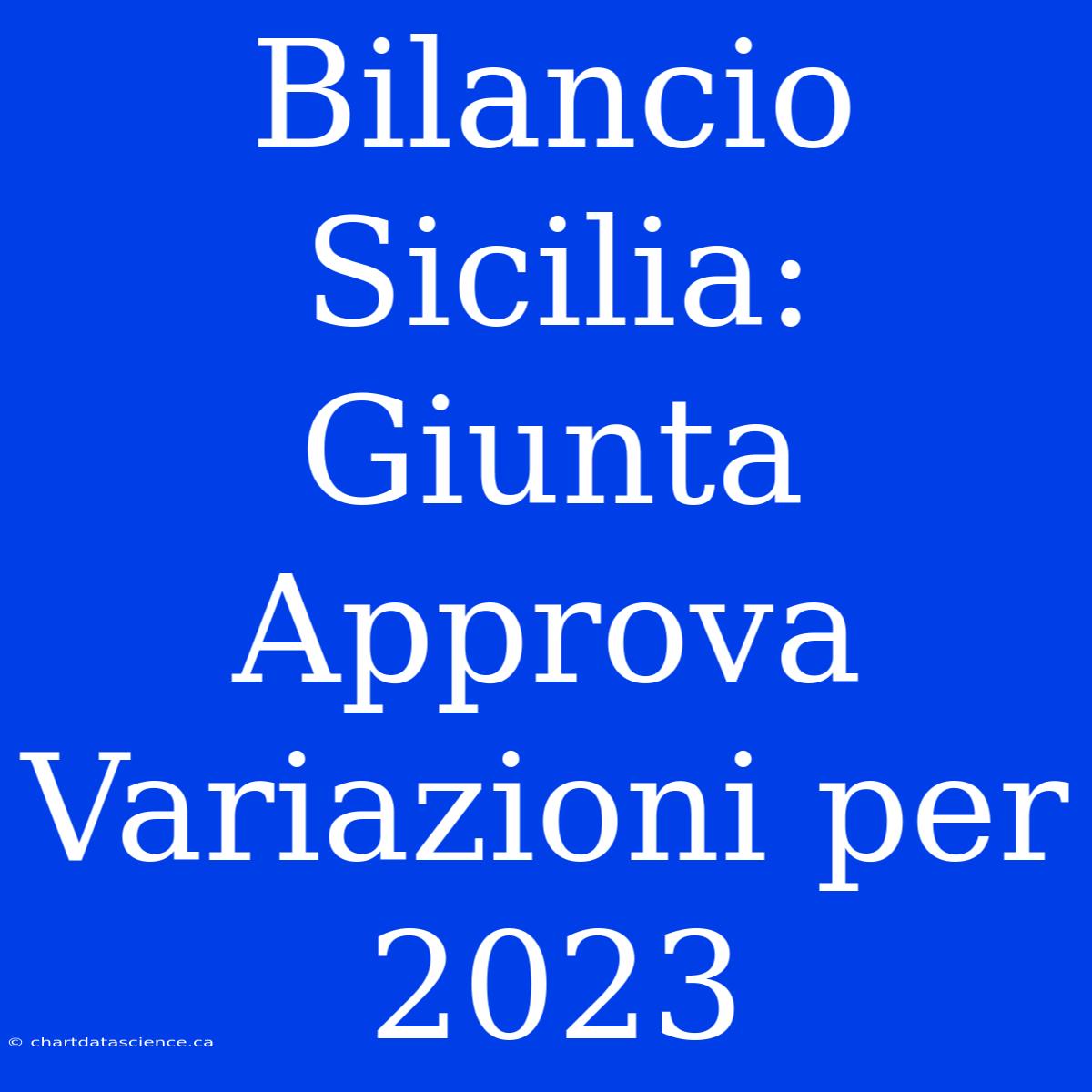 Bilancio Sicilia: Giunta Approva Variazioni Per 2023