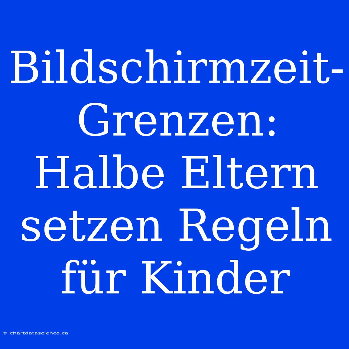 Bildschirmzeit-Grenzen: Halbe Eltern Setzen Regeln Für Kinder