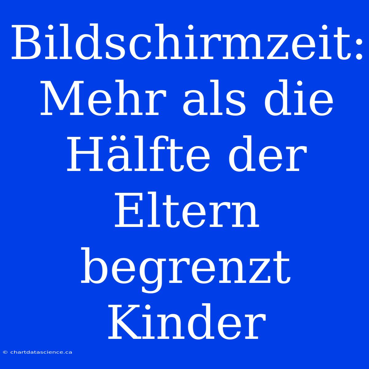 Bildschirmzeit: Mehr Als Die Hälfte Der Eltern Begrenzt Kinder