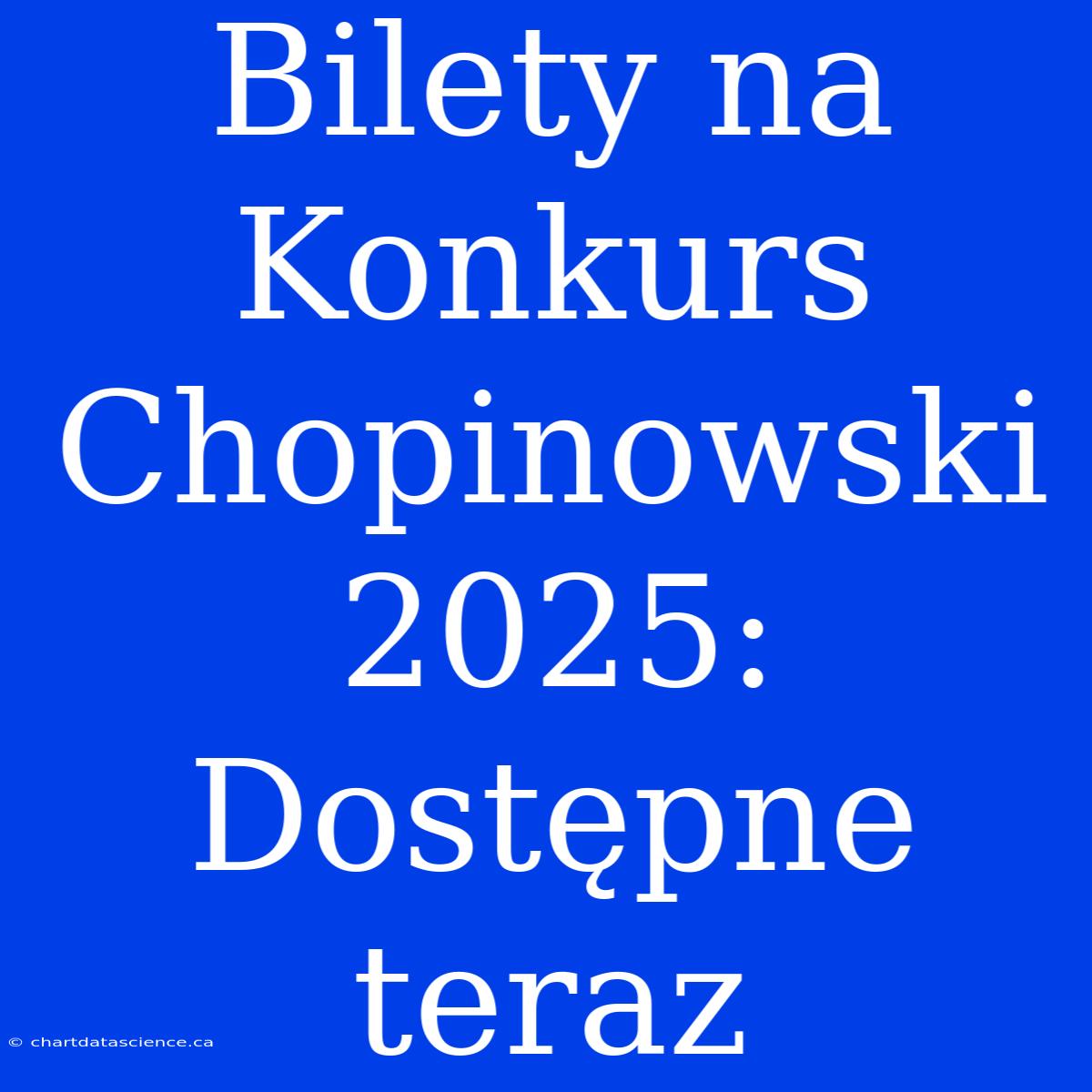 Bilety Na Konkurs Chopinowski 2025: Dostępne Teraz