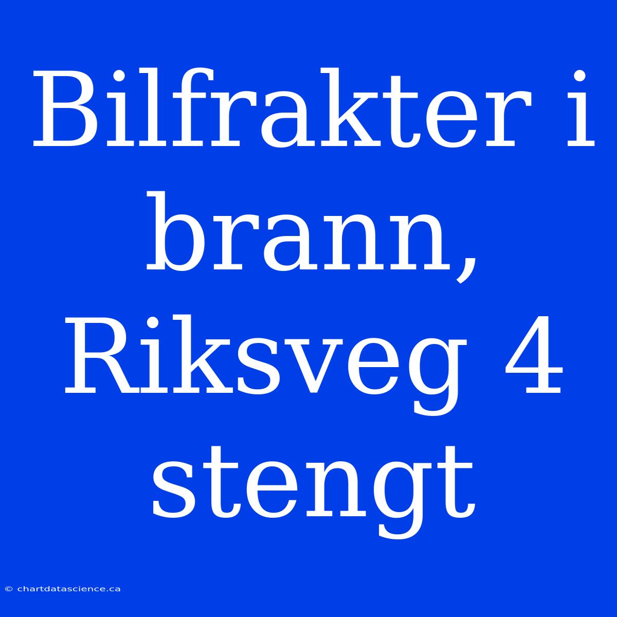 Bilfrakter I Brann, Riksveg 4 Stengt