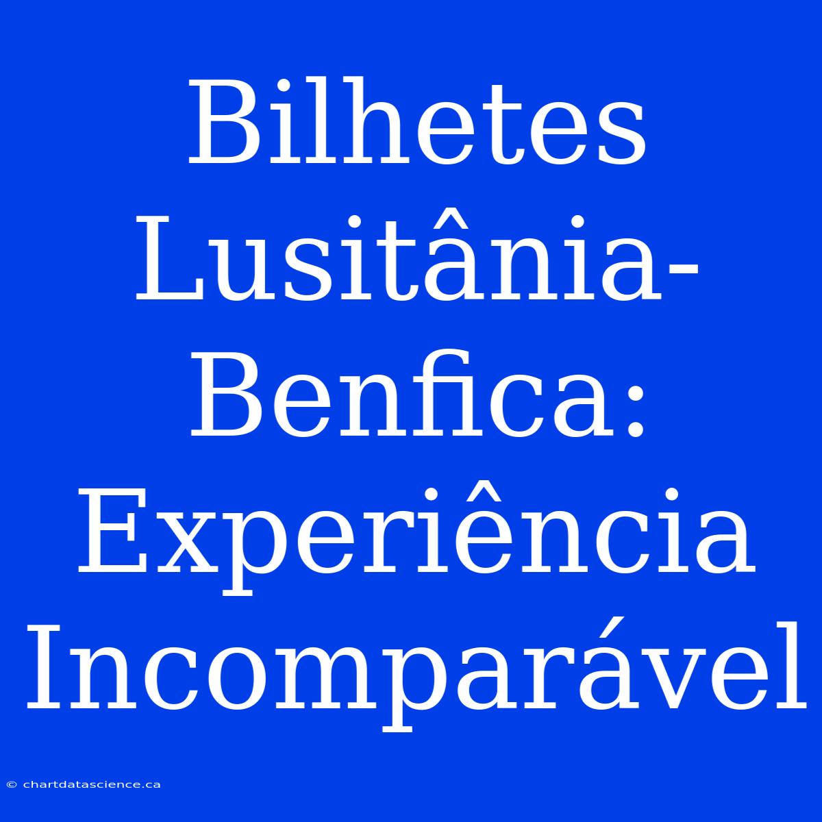 Bilhetes Lusitânia-Benfica: Experiência Incomparável