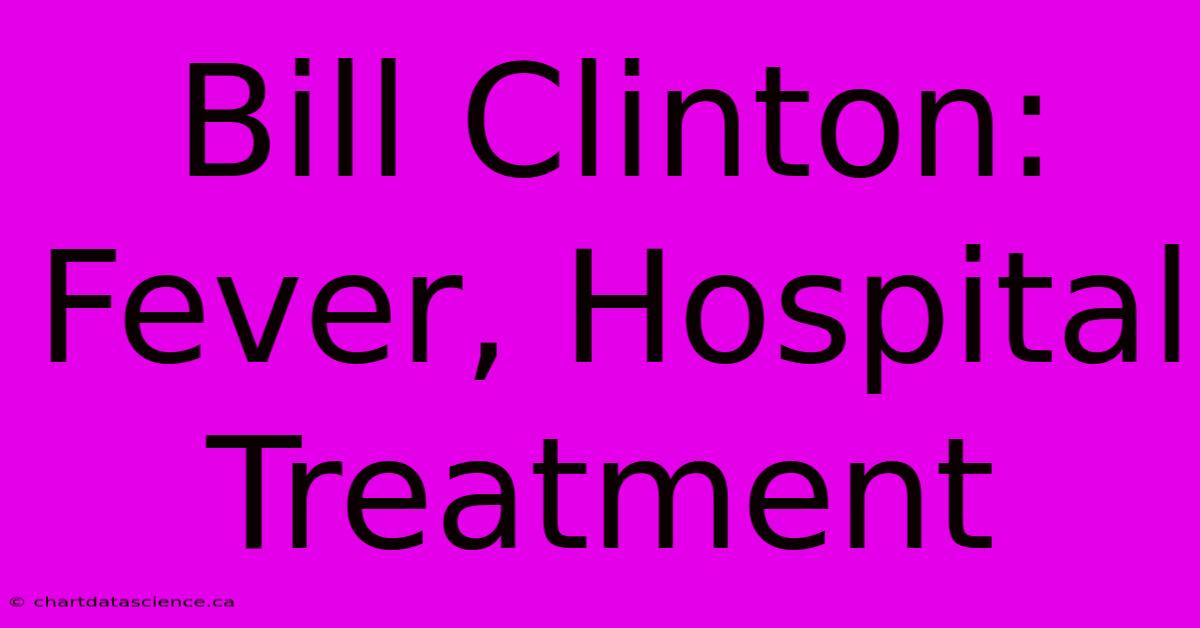 Bill Clinton: Fever, Hospital Treatment