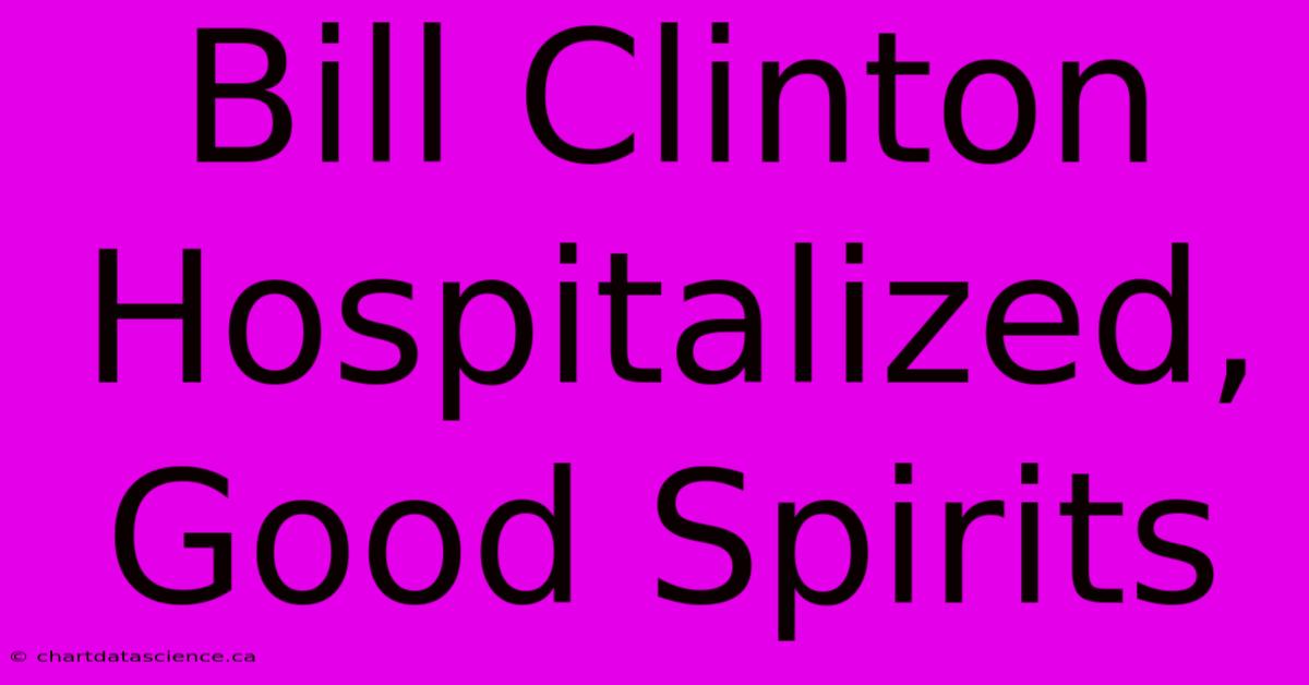 Bill Clinton Hospitalized, Good Spirits